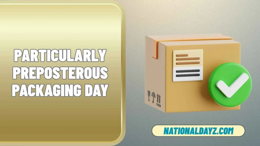 particularly preposterous packaging day